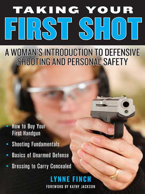 Title details for Taking Your First Shot: a Woman's Introduction to Defensive Shooting and Personal Safety by Lynne Finch - Available